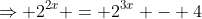 \Rightarrow 2^{2x} = 2^{3x} - 4