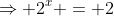 \Rightarrow 2^x = 2