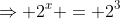\Rightarrow 2^x = 2^3