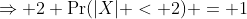 \Rightarrow 2 \Pr(|X| < 2) = 1