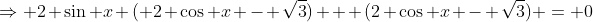 \Rightarrow 2 \sin x ( 2 \cos x - \sqrt{3}) + (2 \cos x - \sqrt{3}) = 0
