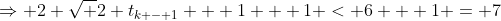 \Rightarrow 2 \sqrt {2 t_{k - 1} + 1} + 1 < 6 + 1 = 7