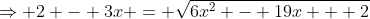 \Rightarrow 2 - 3x = \sqrt{6x^2 - 19x + 2}