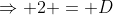 \Rightarrow 2 = D