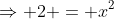 \Rightarrow 2 = x^2