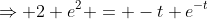 \Rightarrow 2 e^2 = -t e^{-t}