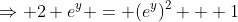 \Rightarrow 2 e^y = (e^{y})^2 + 1