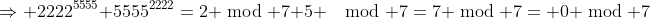 \Rightarrow 2222^{5555}+5555^{2222}=2 \bmod 7+5 \mod 7=7 \bmod 7= 0 \bmod 7