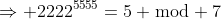 \Rightarrow 2222^{5555}=5 \bmod 7