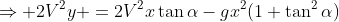 \Rightarrow 2V^2y =2V^2x\tan\alpha-gx^2(1+\tan^2\alpha)