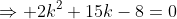 \Rightarrow 2k^2+15k-8=0