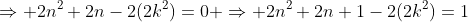 \Rightarrow 2n^2+2n-2(2k^2)=0 \Rightarrow 2n^2+2n+1-2(2k^2)=1