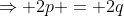 \Rightarrow 2p = 2q