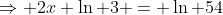 \Rightarrow 2x \ln 3 = \ln 54