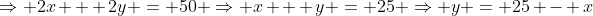 \Rightarrow 2x + 2y = 50 \Rightarrow x + y = 25 \Rightarrow y = 25 - x