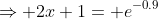 \Rightarrow 2x+1=\text e^{-0.9}