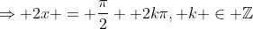 \Rightarrow 2x = \frac{\pi}{2}+ 2k\pi, k \in \mathbb{Z}