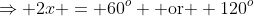 \Rightarrow 2x = 60^o \mbox{ or } 120^o