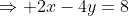 \Rightarrow 2x-4y=8