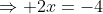 \Rightarrow 2x=-4