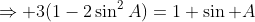 \Rightarrow 3(1-2\sin^2A)=1+\sin A