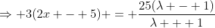 \Rightarrow 3(2x - 5) = \frac{25(\lambda - 1)}{\lambda + 1}
