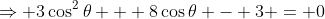 \Rightarrow 3\cos^2\theta + 8\cos\theta - 3 = 0