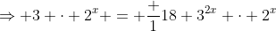 \Rightarrow 3 \cdot 2^x = \frac 1{18} 3^{2x} \cdot 2^x