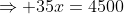 \Rightarrow 35x=4500