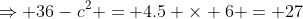 \Rightarrow 36-c^2 = 4.5 \times 6 = 27