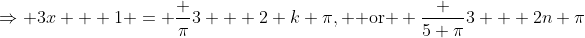 \Rightarrow 3x + 1 = \frac {\pi}3 + 2 k \pi, \mbox{ or } \frac {5 \pi}3 + 2n \pi