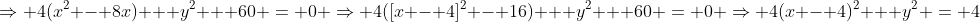\Rightarrow 4(x^2 - 8x) + y^2 + 60 = 0 \Rightarrow 4([x - 4]^2 - 16) + y^2 + 60 = 0 \Rightarrow 4(x - 4)^2 + y^2 = 4