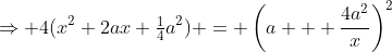 \Rightarrow 4(x^2+2ax+\tfrac14a^2) = \left(a + \frac{4a^2}{x}\right)^2