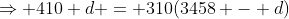 \Rightarrow 410 d = 310(3458 - d)