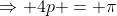 \Rightarrow 4p = \pi
