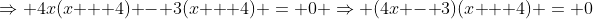 \Rightarrow 4x(x + 4) - 3(x + 4) = 0 \Rightarrow (4x - 3)(x + 4) = 0