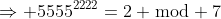 \Rightarrow 5555^{2222}=2 \bmod 7
