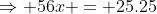 \Rightarrow 56x = 25.25