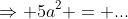 \Rightarrow 5a^2 = ...