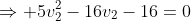 \Rightarrow 5v_2^2-16v_2-16=0