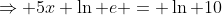 \Rightarrow 5x \ln e = \ln 10