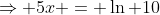 \Rightarrow 5x = \ln 10