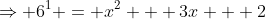\Rightarrow 6^1 = x^2 + 3x + 2