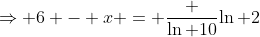 \Rightarrow 6 - x = \frac {\ln 10}{\ln 2}