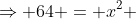 \Rightarrow 64 = x^2 