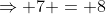 \Rightarrow 7 = 8