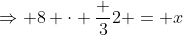 \Rightarrow 8 \cdot \frac 32 = x