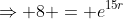 \Rightarrow 8 = e^{15r}