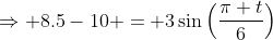 \Rightarrow 8.5-10 = 3\sin\Big(\frac{\pi t}{6}\Big)