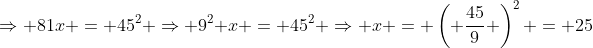 \Rightarrow 81x = 45^2 \Rightarrow 9^2 x = 45^2 \Rightarrow x = \left( \frac{45}{9} \right)^2 = 25